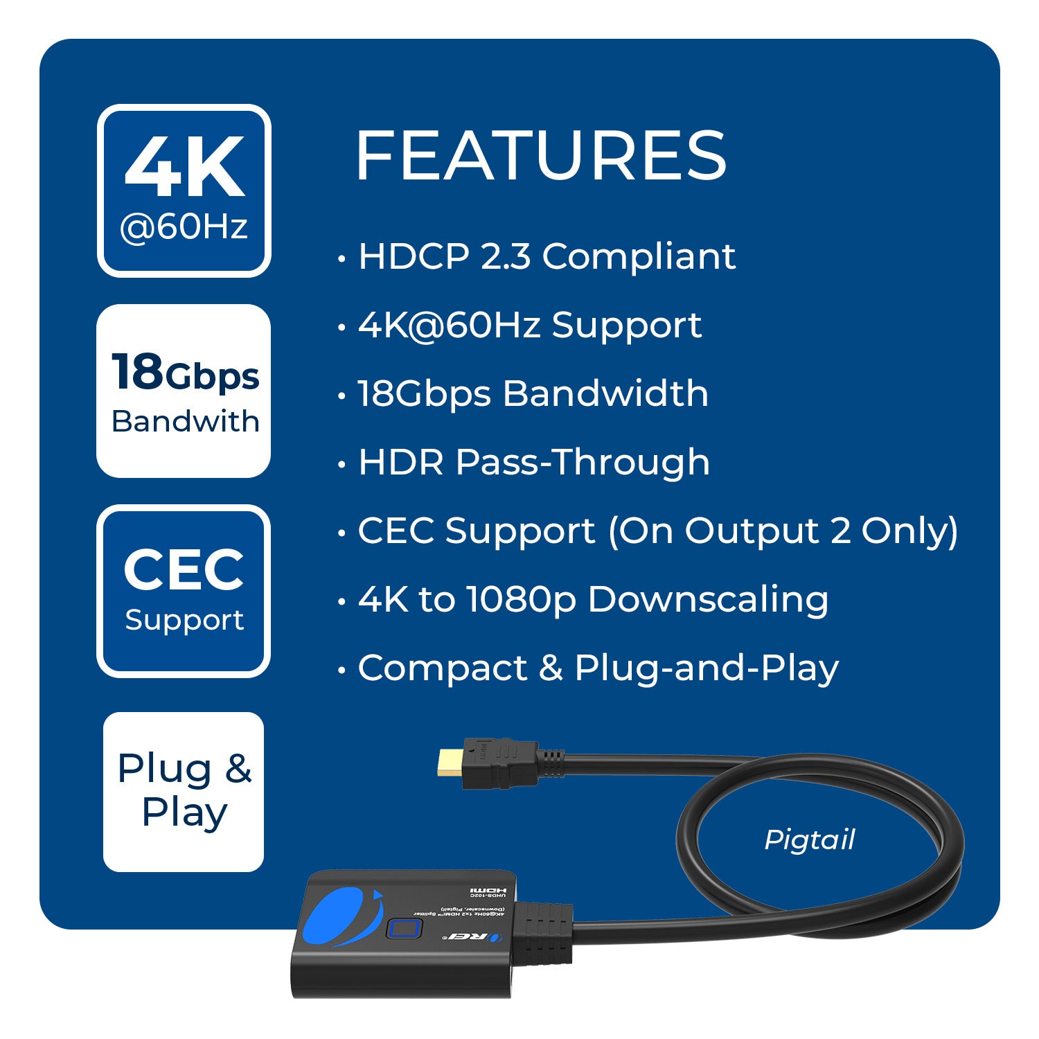4K@60Hz 1x2 HDMI™ Splitter (Downscaler, Pigtail)-UHDS-102C